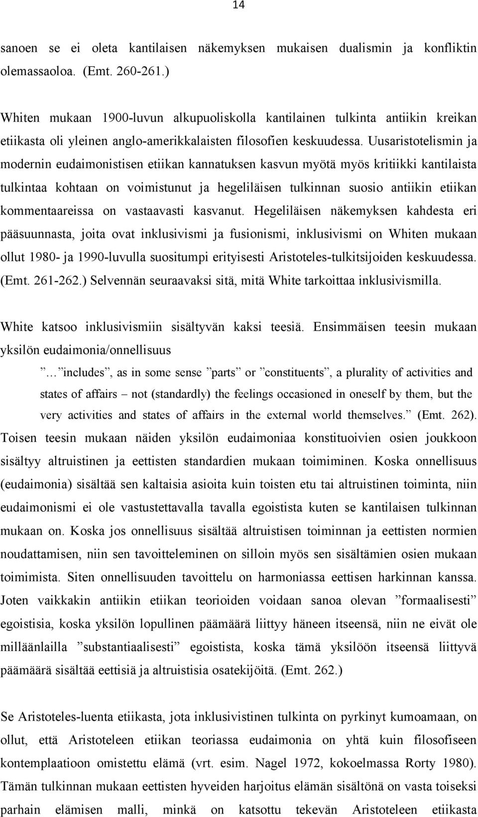 Uusaristotelismin ja modernin eudaimonistisen etiikan kannatuksen kasvun myötä myös kritiikki kantilaista tulkintaa kohtaan on voimistunut ja hegeliläisen tulkinnan suosio antiikin etiikan