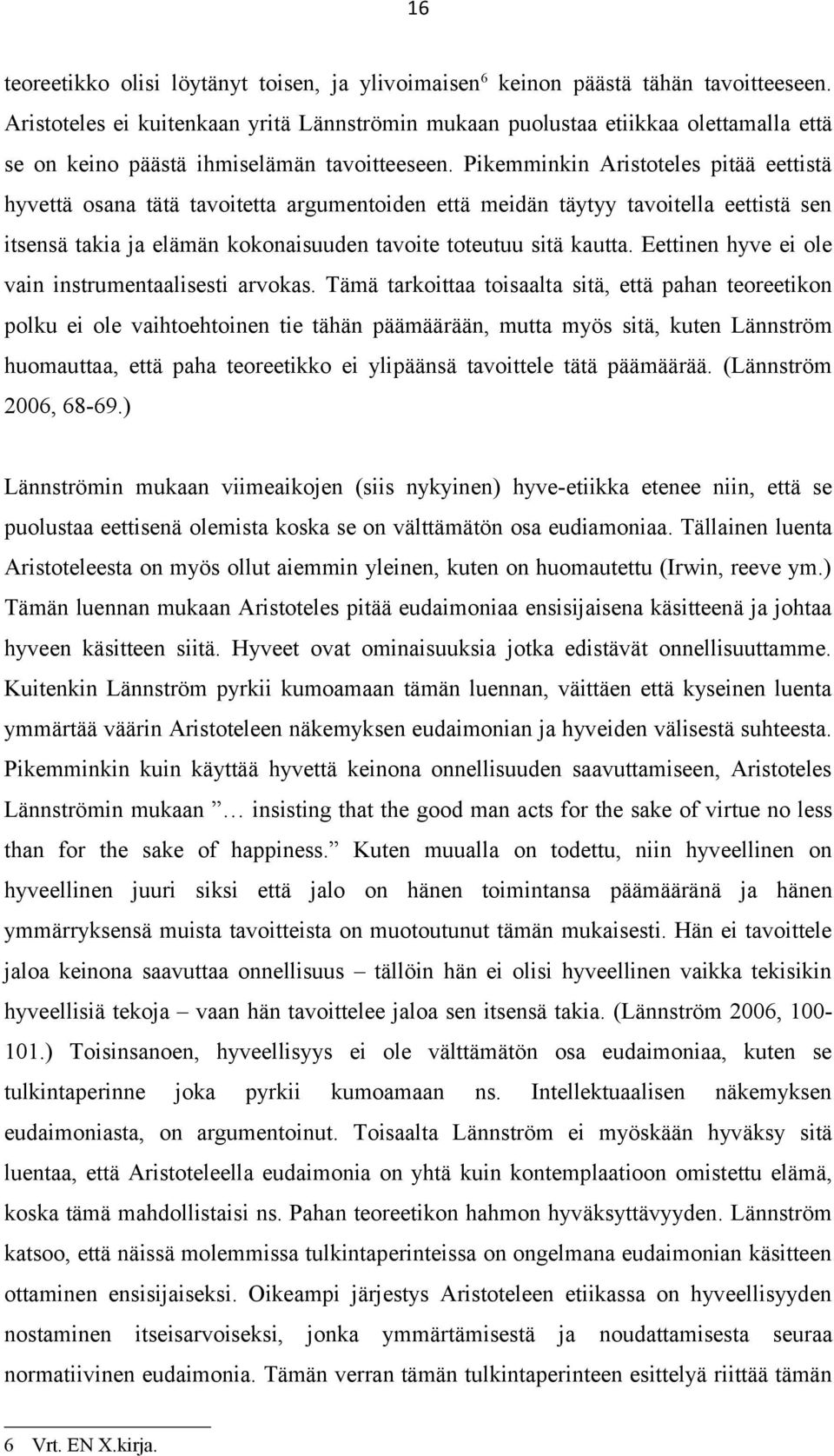 Pikemminkin Aristoteles pitää eettistä hyvettä osana tätä tavoitetta argumentoiden että meidän täytyy tavoitella eettistä sen itsensä takia ja elämän kokonaisuuden tavoite toteutuu sitä kautta.