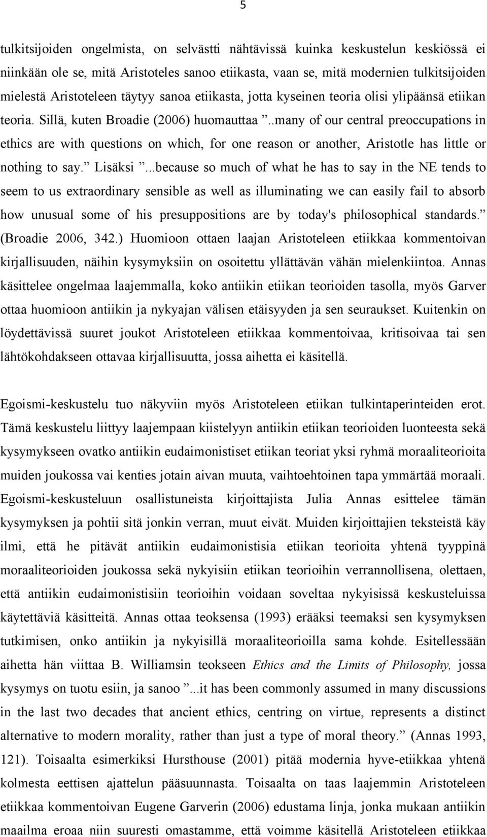 .many of our central preoccupations in ethics are with questions on which, for one reason or another, Aristotle has little or nothing to say. Lisäksi.