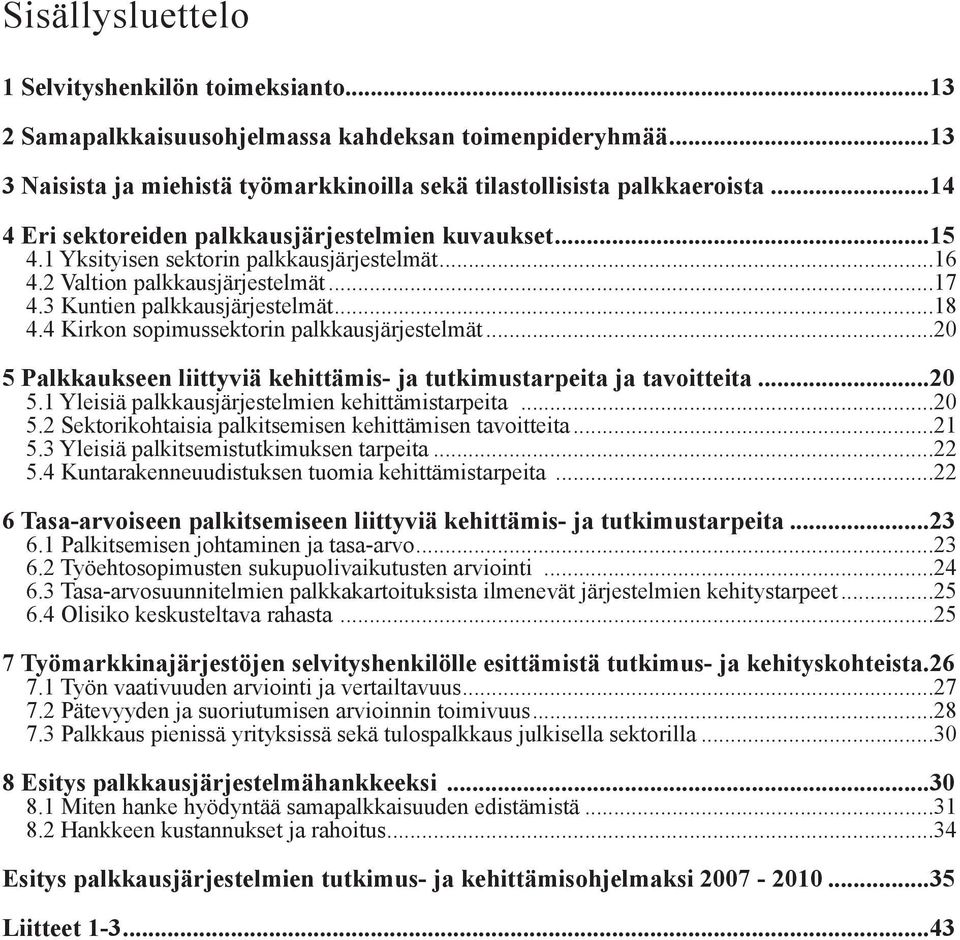 4 Kirkon sopimussektorin palkkausjärjestelmät...20 5 Palkkaukseen liittyviä kehittämis- ja tutkimustarpeita ja tavoitteita...20 5.1 Yleisiä palkkausjärjestelmien kehittämistarpeita...20 5.2 Sektorikohtaisia palkitsemisen kehittämisen tavoitteita.