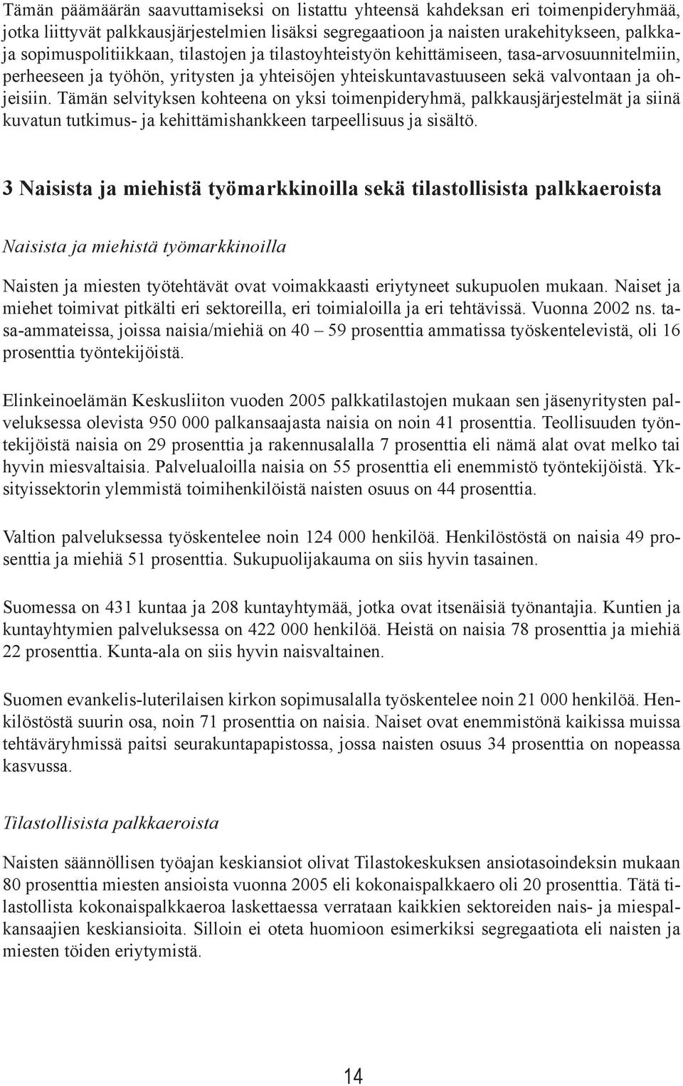 Tämän selvityksen kohteena on yksi toimenpideryhmä, palkkausjärjestelmät ja siinä kuvatun tutkimus- ja kehittämishankkeen tarpeellisuus ja sisältö.