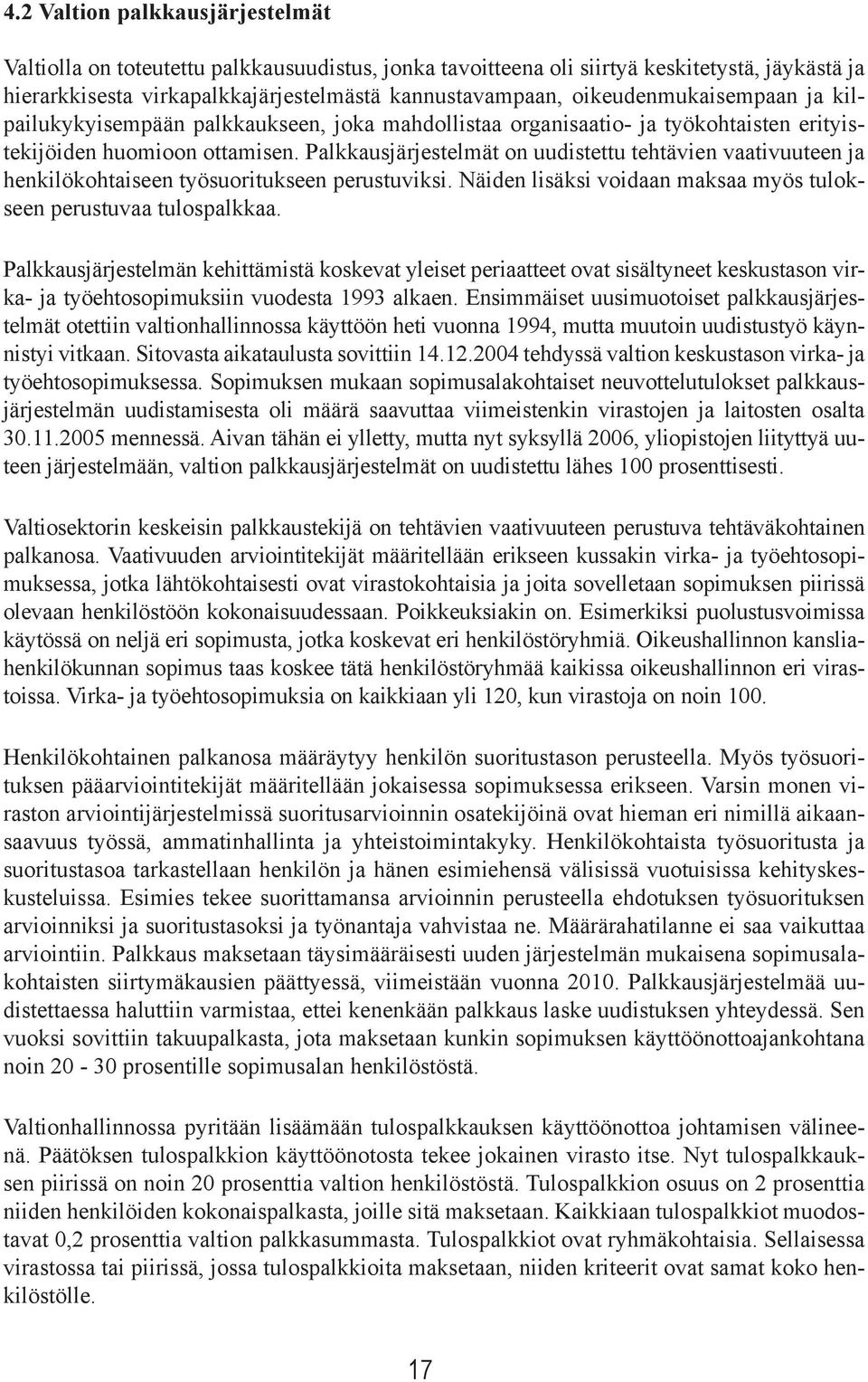 Palkkausjärjestelmät on uudistettu tehtävien vaativuuteen ja henkilökohtaiseen työsuoritukseen perustuviksi. Näiden lisäksi voidaan maksaa myös tulokseen perustuvaa tulospalkkaa.