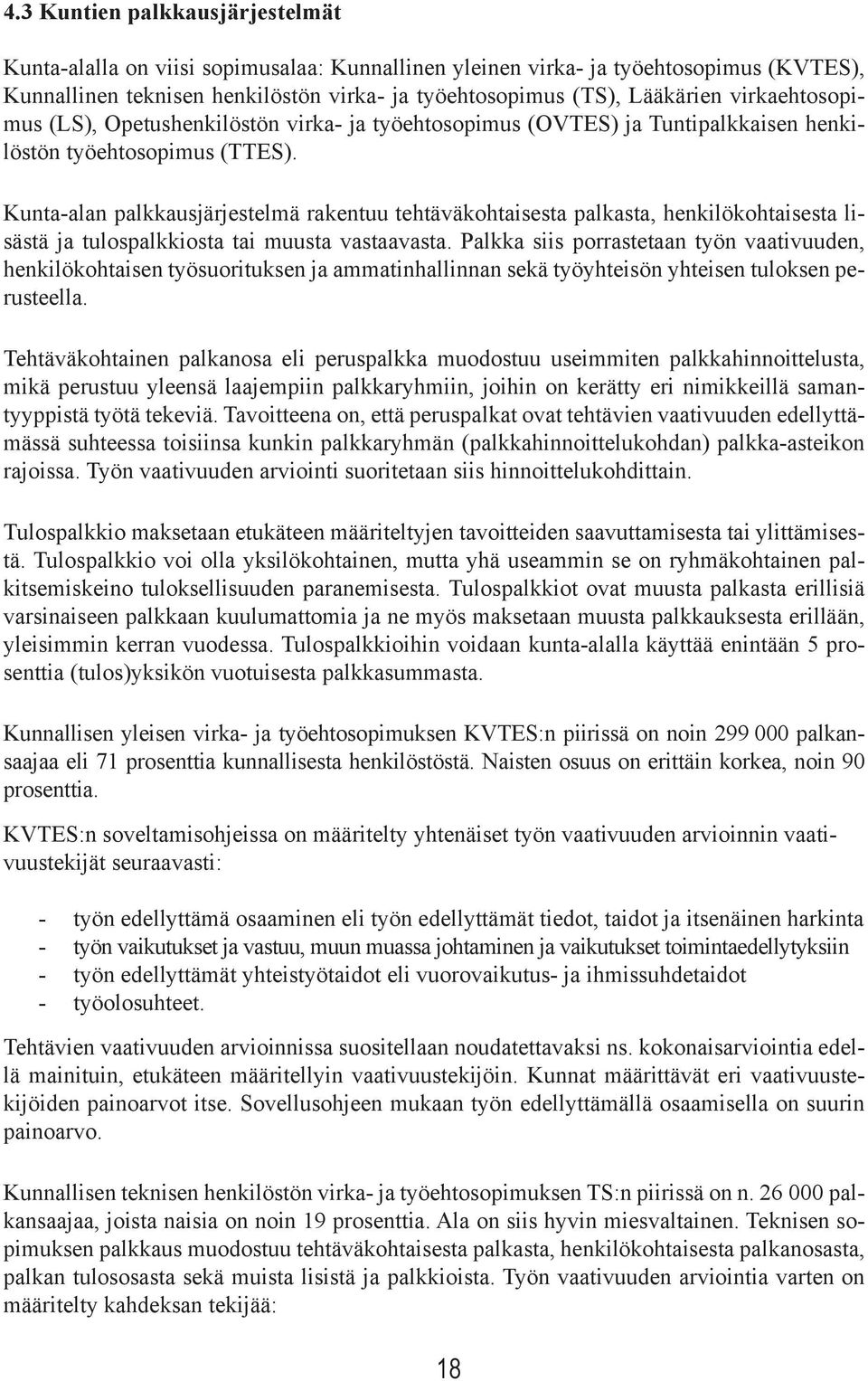 Kunta-alan palkkausjärjestelmä rakentuu tehtäväkohtaisesta palkasta, henkilökohtaisesta lisästä ja tulospalkkiosta tai muusta vastaavasta.