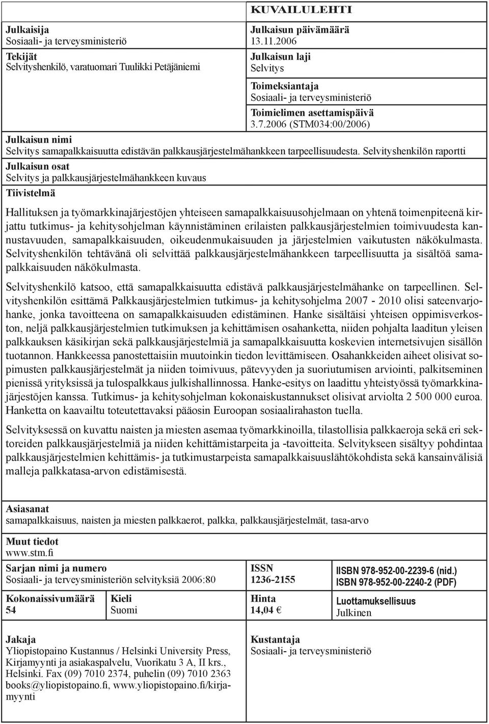 2006 (STM034:00/2006) Julkaisun nimi Selvitys samapalkkaisuutta edistävän palkkausjärjestelmähankkeen tarpeellisuudesta.