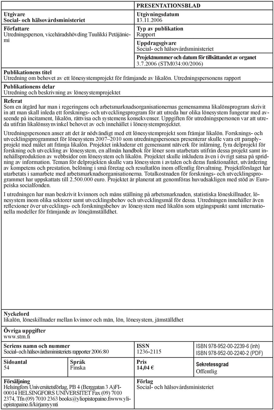 2006 (STM034:00/2006) Publikationens titel Utredning om behovet av ett lönesystemprojekt för främjande av likalön.