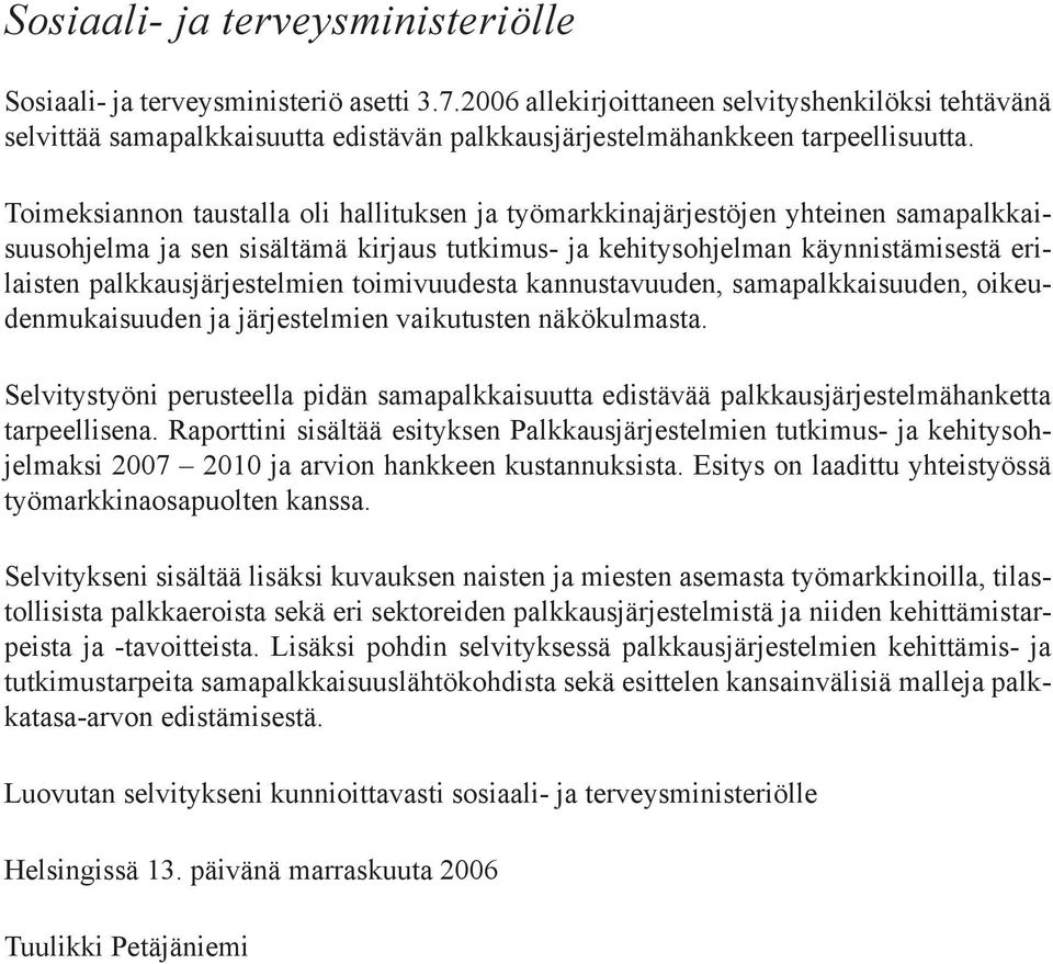 Toimeksiannon taustalla oli hallituksen ja työmarkkinajärjestöjen yhteinen samapalkkaisuusohjelma ja sen sisältämä kirjaus tutkimus- ja kehitysohjelman käynnistämisestä erilaisten