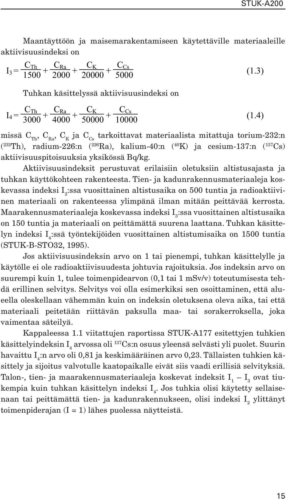 4) missä C Th, C Ra, C K ja C Cs tarkoittavat materiaalista mitattuja torium-232:n ( 232 Th), radium-226:n ( 226 Ra), kalium-40:n ( 40 K) ja cesium-137:n ( 137 Cs) aktiivisuuspitoisuuksia yksikössä