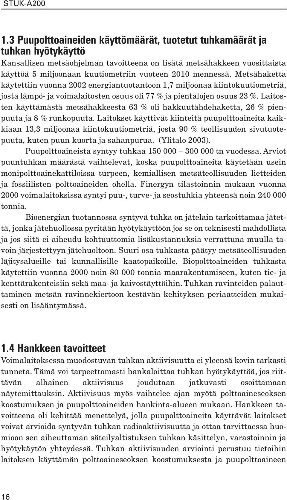 Laitosten käyttämästä metsähakkeesta 63 % oli hakkuutähdehaketta, 26 % pienpuuta ja 8 % runkopuuta.