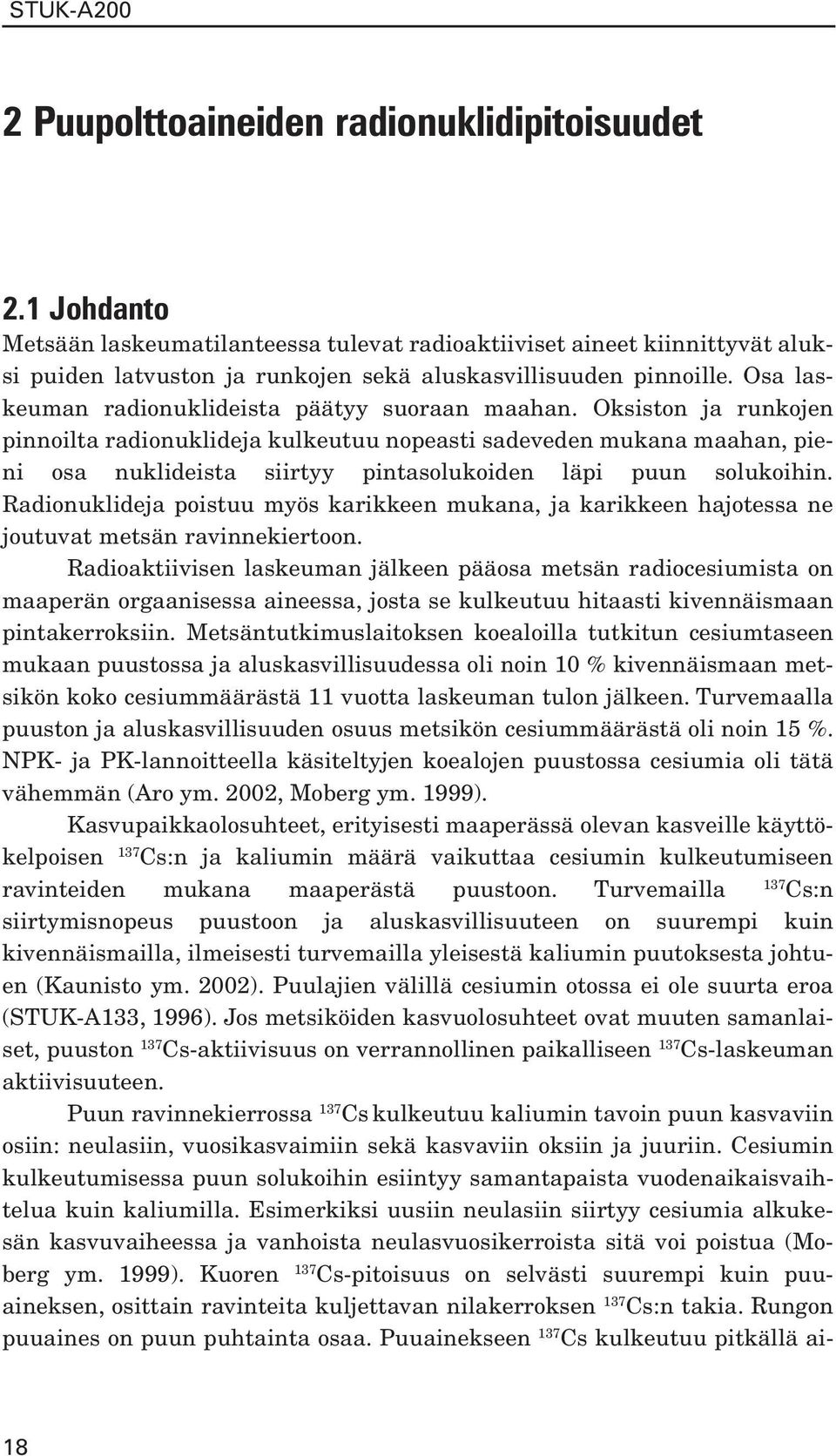 Oksiston ja runkojen pinnoilta radionuklideja kulkeutuu nopeasti sadeveden mukana maahan, pieni osa nuklideista siirtyy pintasolukoiden läpi puun solukoihin.