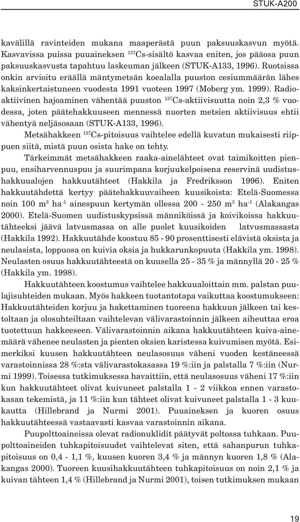 Ruotsissa onkin arvioitu eräällä mäntymetsän koealalla puuston cesiummäärän lähes kaksinkertaistuneen vuodesta 1991 vuoteen 1997 (Moberg ym. 1999).