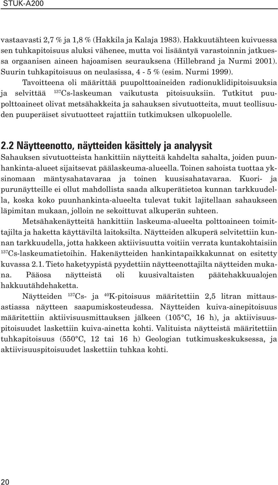 Suurin tuhkapitoisuus on neulasissa, 4-5 % (esim. Nurmi 1999). Tavoitteena oli määrittää puupolttoaineiden radionuklidipitoisuuksia ja selvittää 137 Cs-laskeuman vaikutusta pitoisuuksiin.