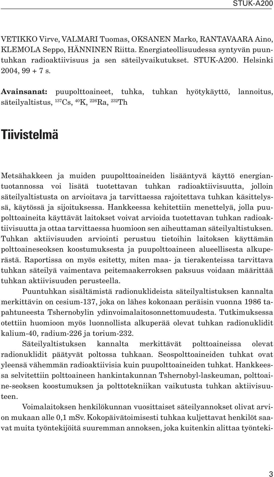 Avainsanat: puupolttoaineet, tuhka, tuhkan hyötykäyttö, lannoitus, säteilyaltistus, 137 Cs, 40 K, 226 Ra, 232 Th Tiivistelmä Metsähakkeen ja muiden puupolttoaineiden lisääntyvä käyttö