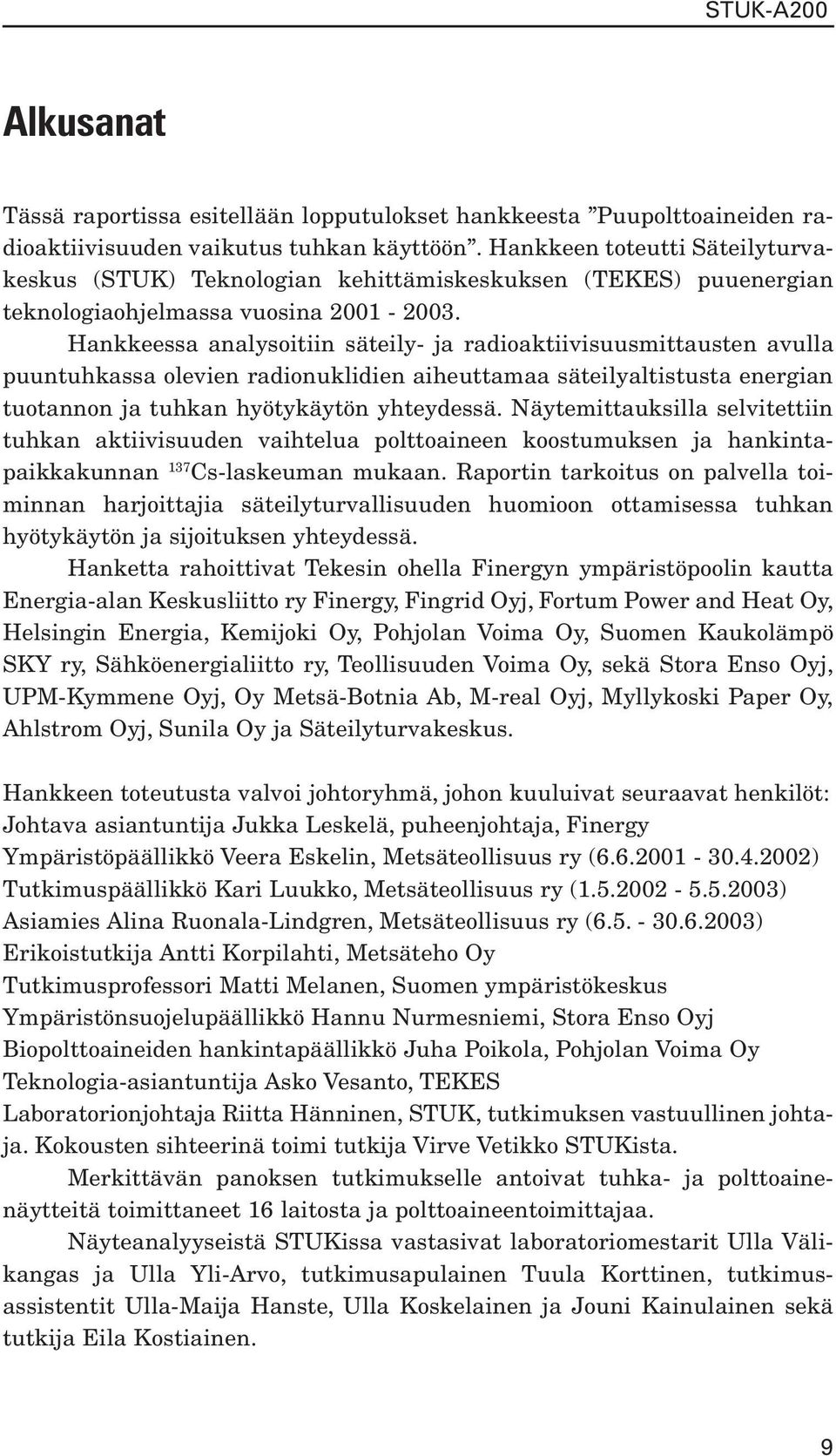 Hankkeessa analysoitiin säteily- ja radioaktiivisuusmittausten avulla puuntuhkassa olevien radionuklidien aiheuttamaa säteilyaltistusta energian tuotannon ja tuhkan hyötykäytön yhteydessä.