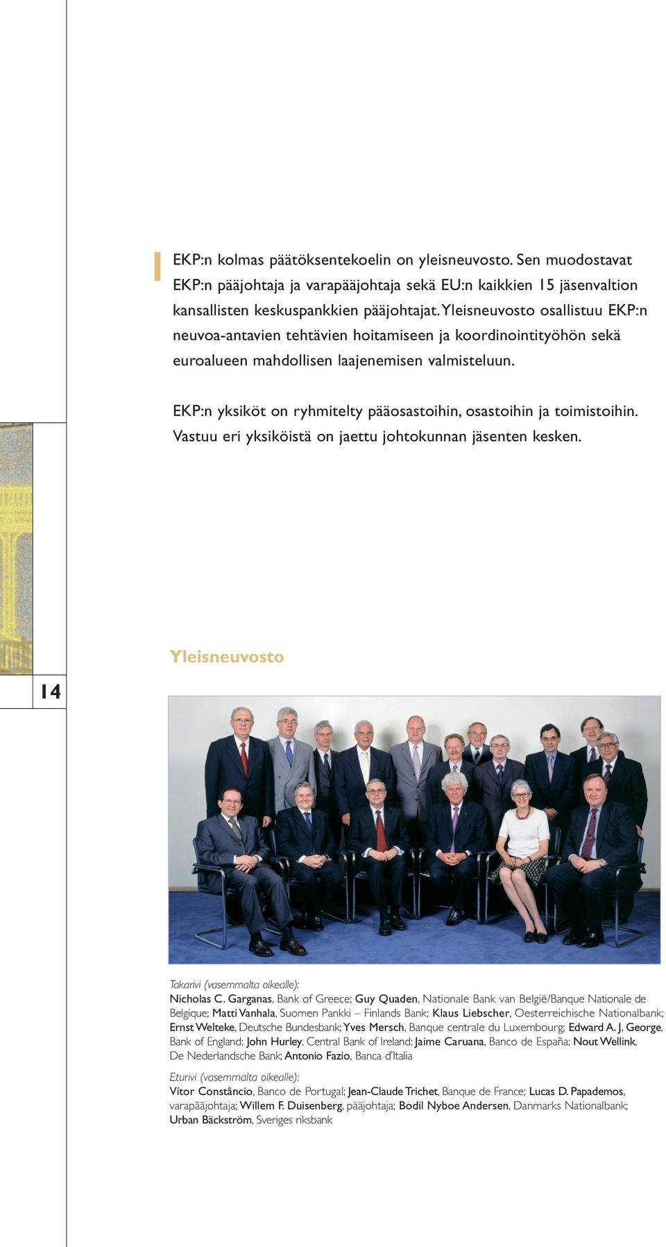 EKP:n yksiköt on ryhmitelty pääosastoihin, osastoihin ja toimistoihin. Vastuu eri yksiköistä on jaettu johtokunnan jäsenten kesken. Yleisneuvosto 14 Takarivi (vasemmalta oikealle): Nicholas C.