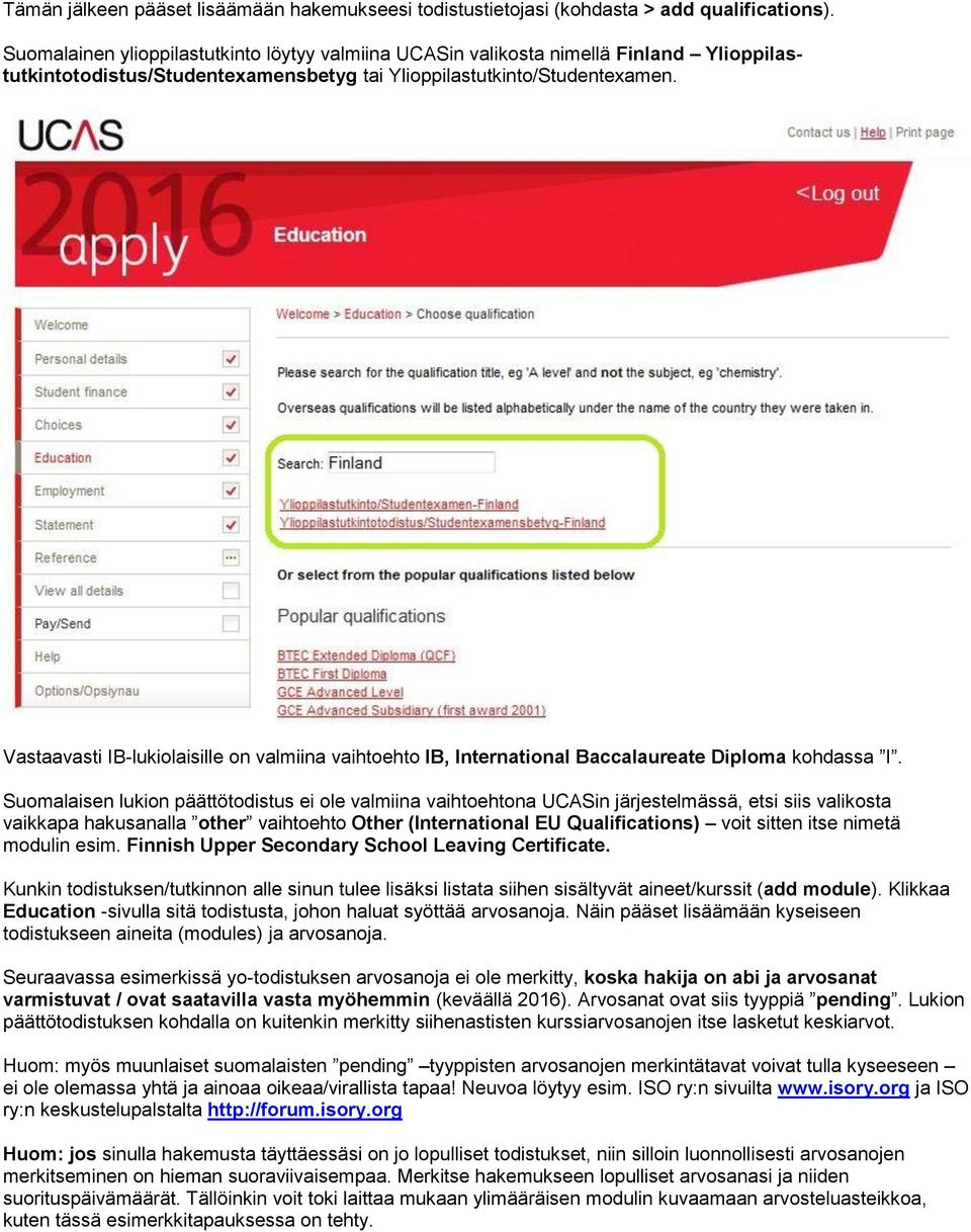 Vastaavasti IB-lukiolaisille on valmiina vaihtoehto IB, International Baccalaureate Diploma kohdassa I.