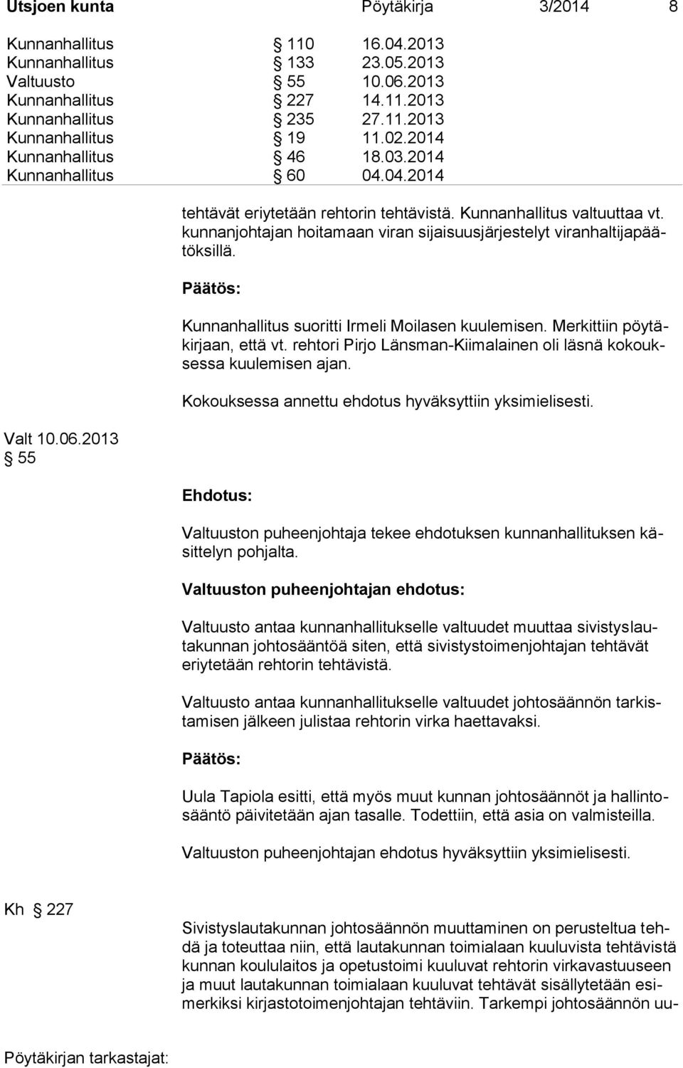 kunnanjohtajan hoitamaan viran sijaisuusjärjestelyt viranhaltijapäätöksillä. Kunnanhallitus suoritti Irmeli Moilasen kuulemisen. Merkittiin pöytäkirjaan, että vt.