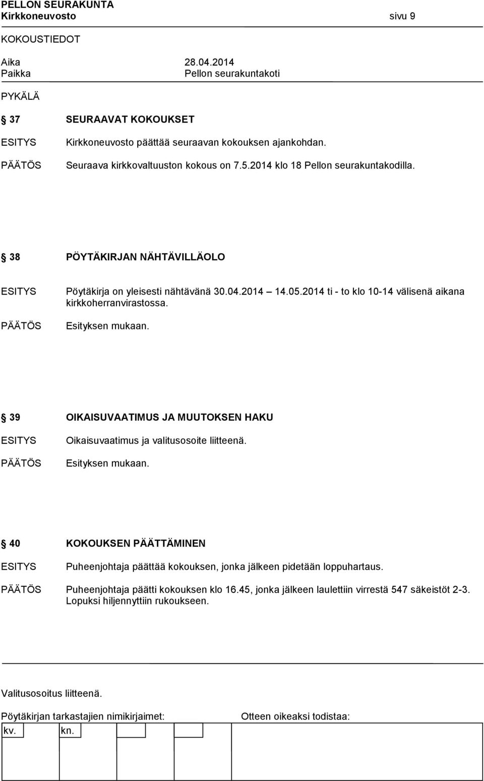 2014 ti - to klo 10-14 välisenä aikana kirkkoherranvirastossa. 39 OIKAISUVAATIMUS JA MUUTOKSEN HAKU Oikaisuvaatimus ja valitusosoite liitteenä.