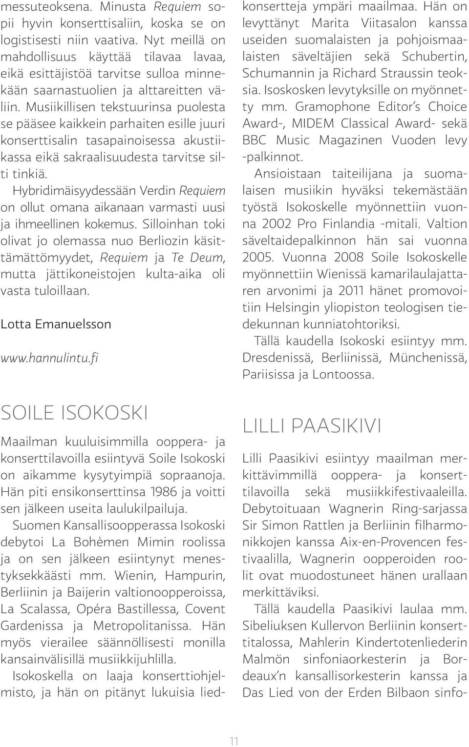 Musiikillisen tekstuurinsa puolesta se pääsee kaikkein parhaiten esille juuri konserttisalin tasapainoisessa akustiikassa eikä sakraalisuudesta tarvitse silti tinkiä.