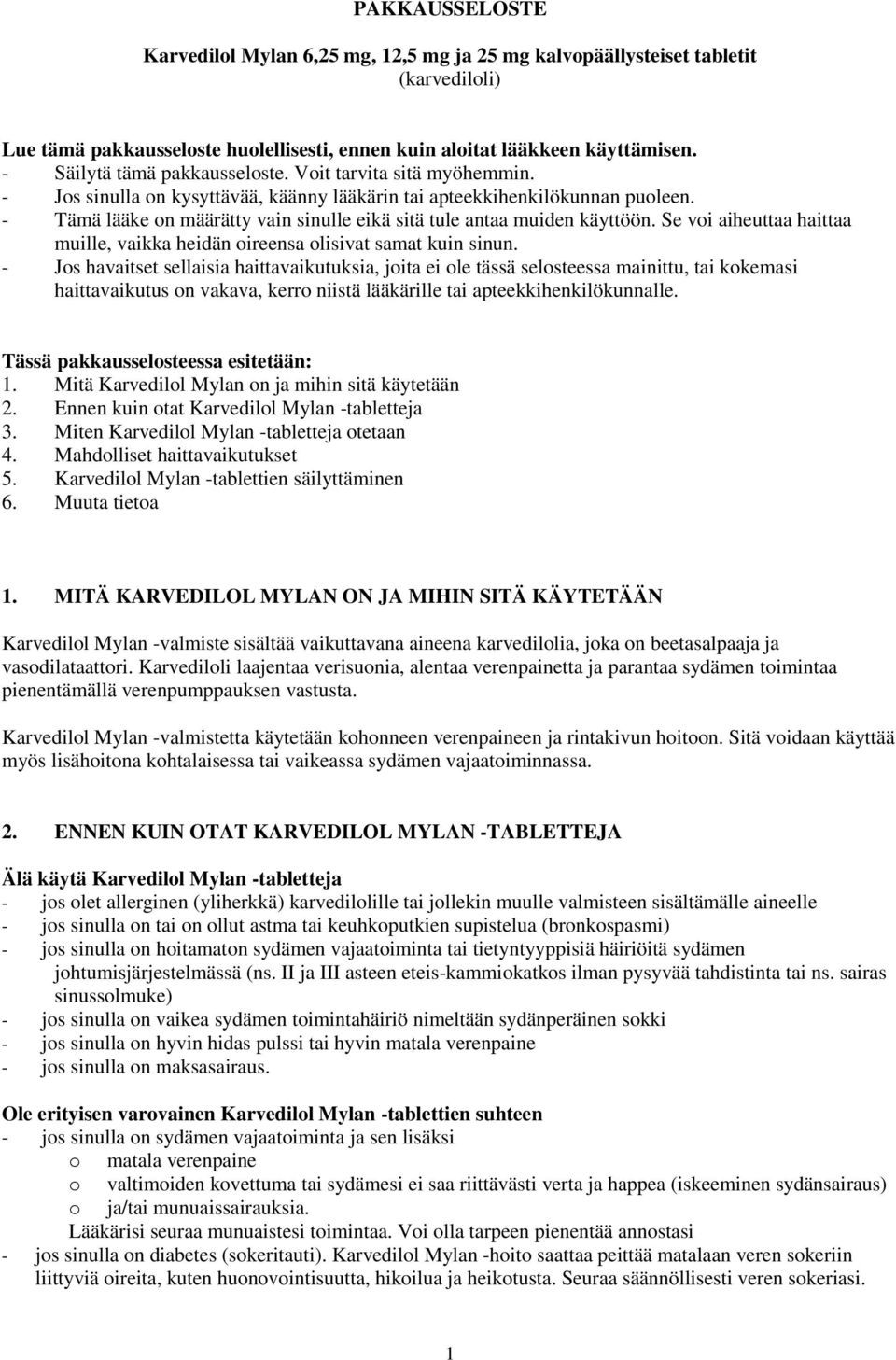 - Tämä lääke on määrätty vain sinulle eikä sitä tule antaa muiden käyttöön. Se voi aiheuttaa haittaa muille, vaikka heidän oireensa olisivat samat kuin sinun.