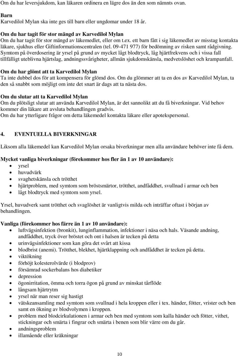 ett barn fått i sig läkemedlet av misstag kontakta läkare, sjukhus eller Giftinformationscentralen (tel. 09-471 977) för bedömning av risken samt rådgivning.