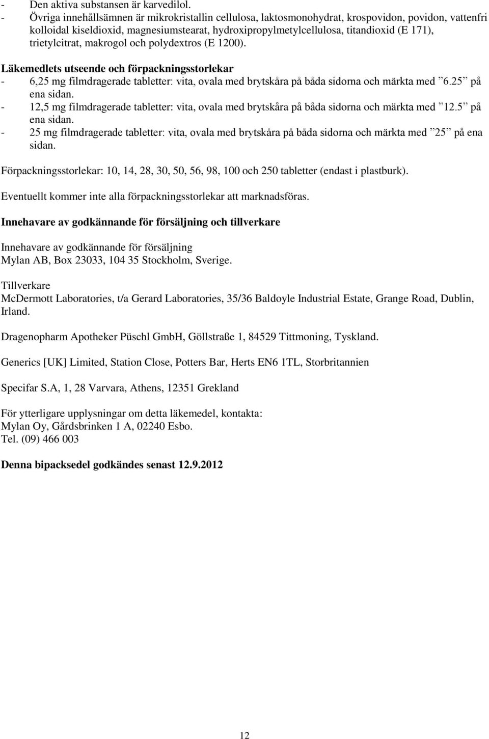 trietylcitrat, makrogol och polydextros (E 1200). Läkemedlets utseende och förpackningsstorlekar - 6,25 mg filmdragerade tabletter: vita, ovala med brytskåra på båda sidorna och märkta med 6.