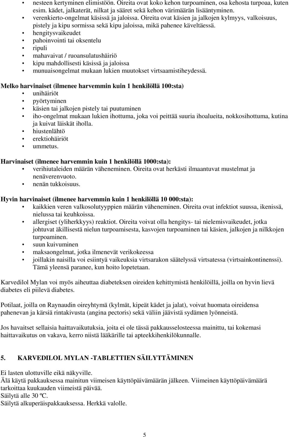 hengitysvaikeudet pahoinvointi tai oksentelu ripuli mahavaivat / ruoansulatushäiriö kipu mahdollisesti käsissä ja jaloissa munuaisongelmat mukaan lukien muutokset virtsaamistiheydessä.