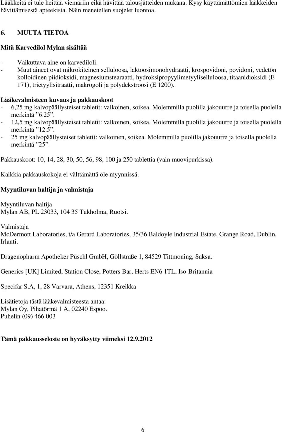 - Muut aineet ovat mikrokiteinen selluloosa, laktoosimonohydraatti, krospovidoni, povidoni, vedetön kolloidinen piidioksidi, magnesiumstearaatti, hydroksipropyylimetyyliselluloosa, titaanidioksidi (E