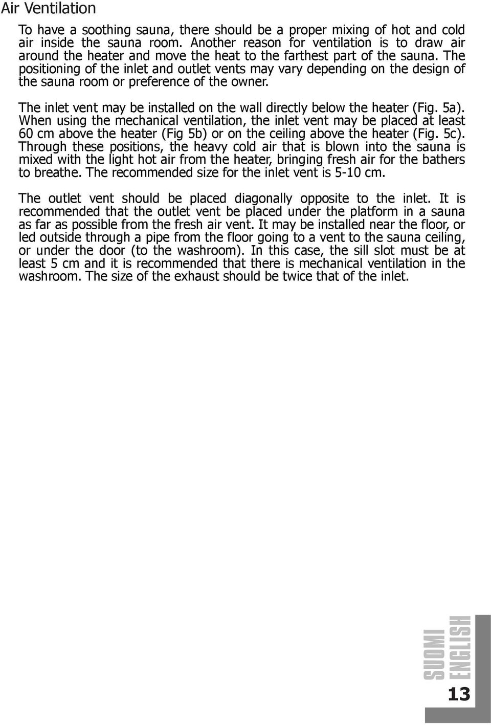 The positioning of the inlet and outlet vents may vary depending on the design of the sauna room or preference of the owner. The inlet vent may be installed on the wall directly below the heater (Fig.