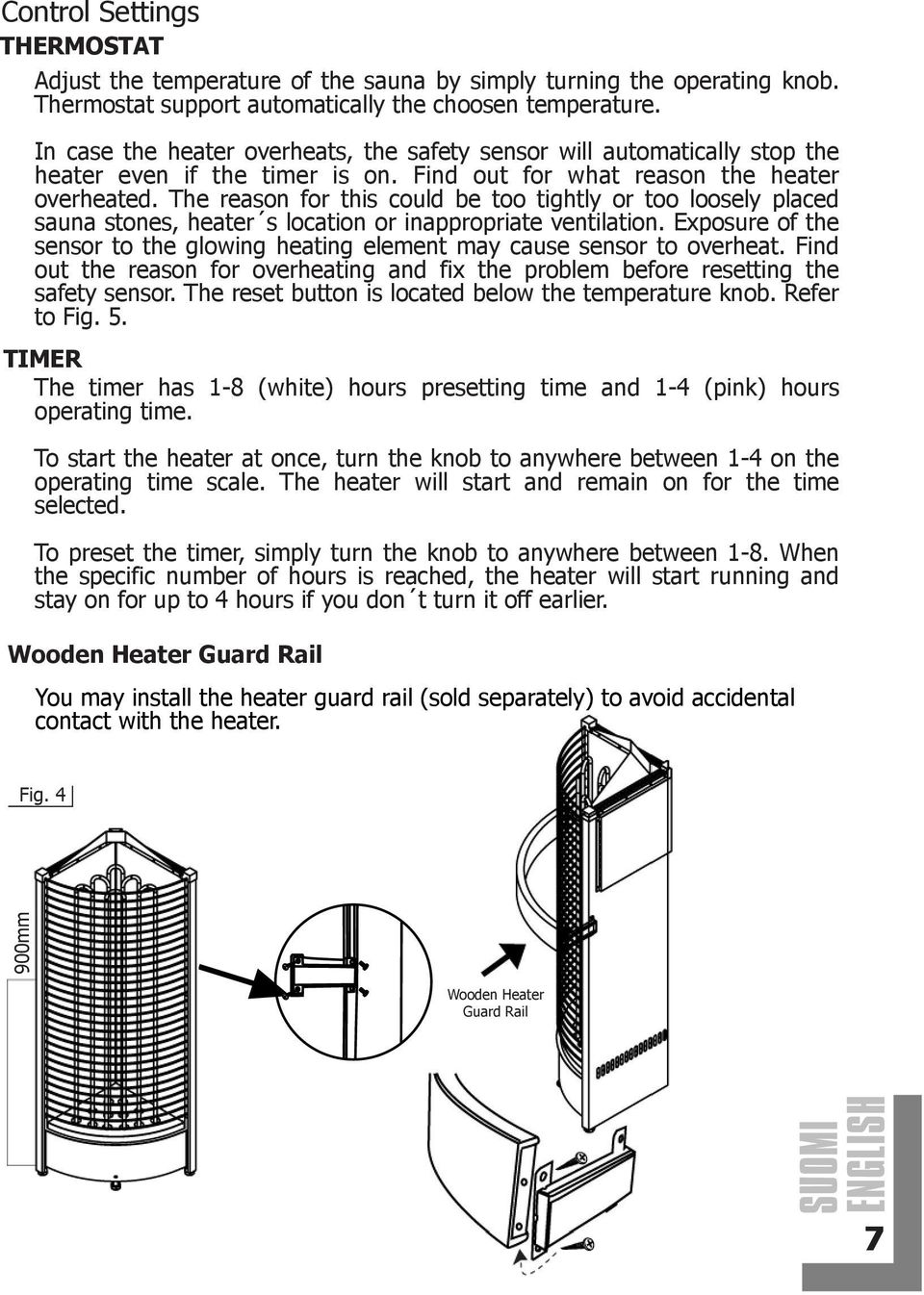 The reason for this could be too tightly or too loosely placed sauna stones, heater s location or inappropriate ventilation.