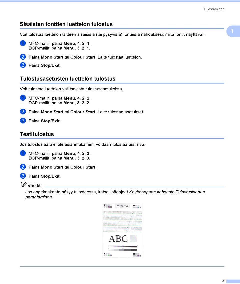 Tulostusasetusten luettelon tulostus 1 Voit tulostaa luettelon vallitsevista tulostusasetuksista. a MFC-mallit, paina Menu, 4, 2, 2. DCP-mallit, paina Menu, 3, 2, 2.