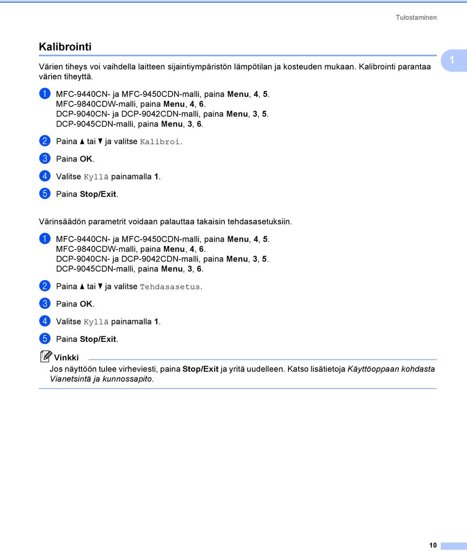 b Paina a tai b ja valitse Kalibroi. c Paina OK. d Valitse Kyllä painamalla 1. e Paina Stop/Exit. Värinsäädön parametrit voidaan palauttaa takaisin tehdasasetuksiin.