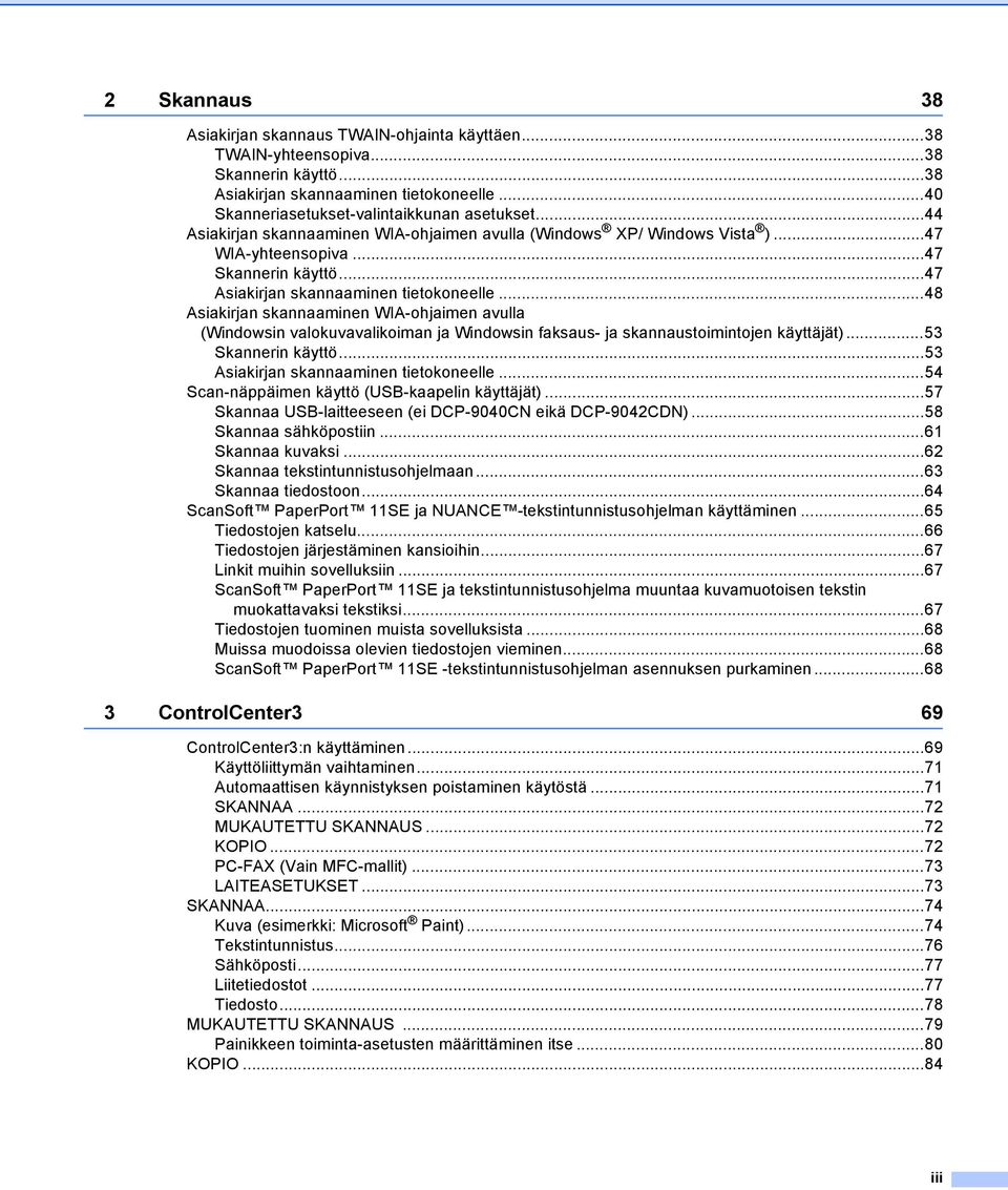 ..48 Asiakirjan skannaaminen WIA-ohjaimen avulla (Windowsin valokuvavalikoiman ja Windowsin faksaus- ja skannaustoimintojen käyttäjät)...53 Skannerin käyttö...53 Asiakirjan skannaaminen tietokoneelle.