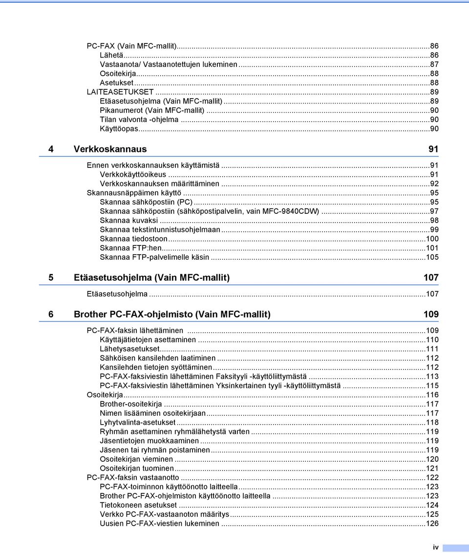 ..92 Skannausnäppäimen käyttö...95 Skannaa sähköpostiin (PC)...95 Skannaa sähköpostiin (sähköpostipalvelin, vain MFC-9840CDW)...97 Skannaa kuvaksi...98 Skannaa tekstintunnistusohjelmaan.