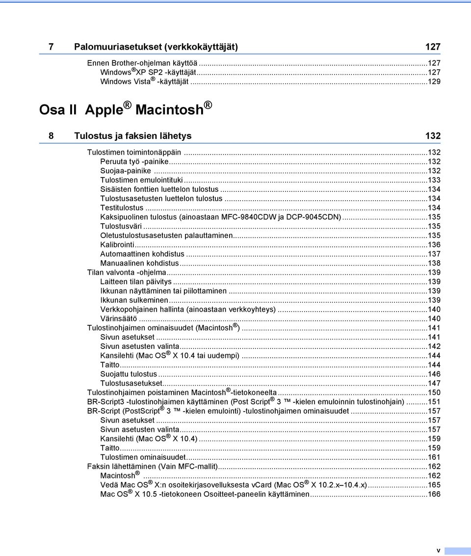 ..133 Sisäisten fonttien luettelon tulostus...134 Tulostusasetusten luettelon tulostus...134 Testitulostus...134 Kaksipuolinen tulostus (ainoastaan MFC-9840CDW ja DCP-9045CDN)...135 Tulostusväri.