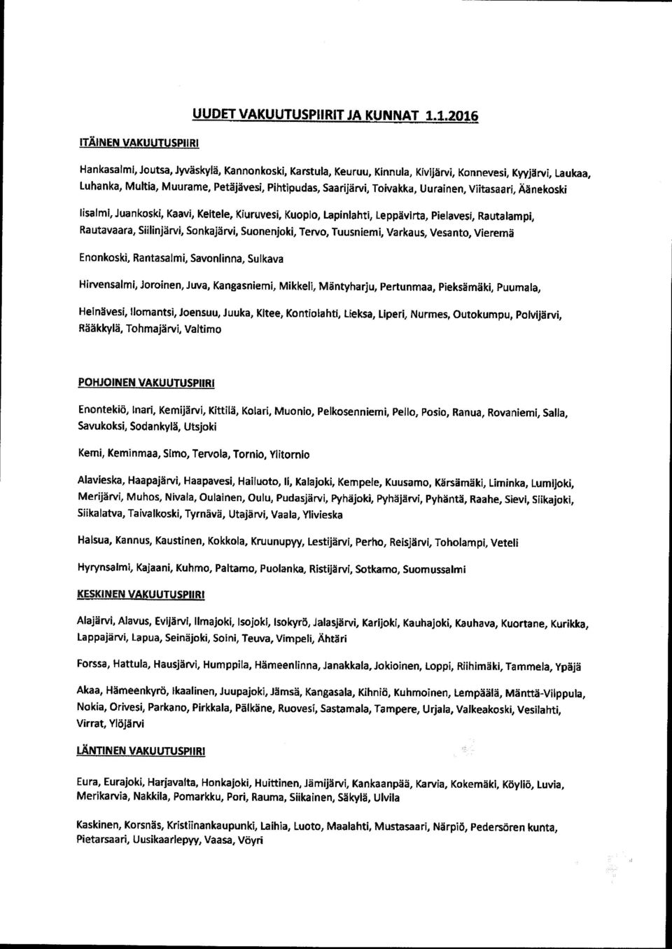 Saarijärvi, Toivakka, Uurainen, Viitasaari, Äänekoski lisalml, Juankoski, Kaavi, Keitele, Kiuruvesi, Kuopio, Lapinlahti, Leppävirta Rautavaara, Siilinjärvi, Sonkajärvi, Suonenjoki Enonkoski,