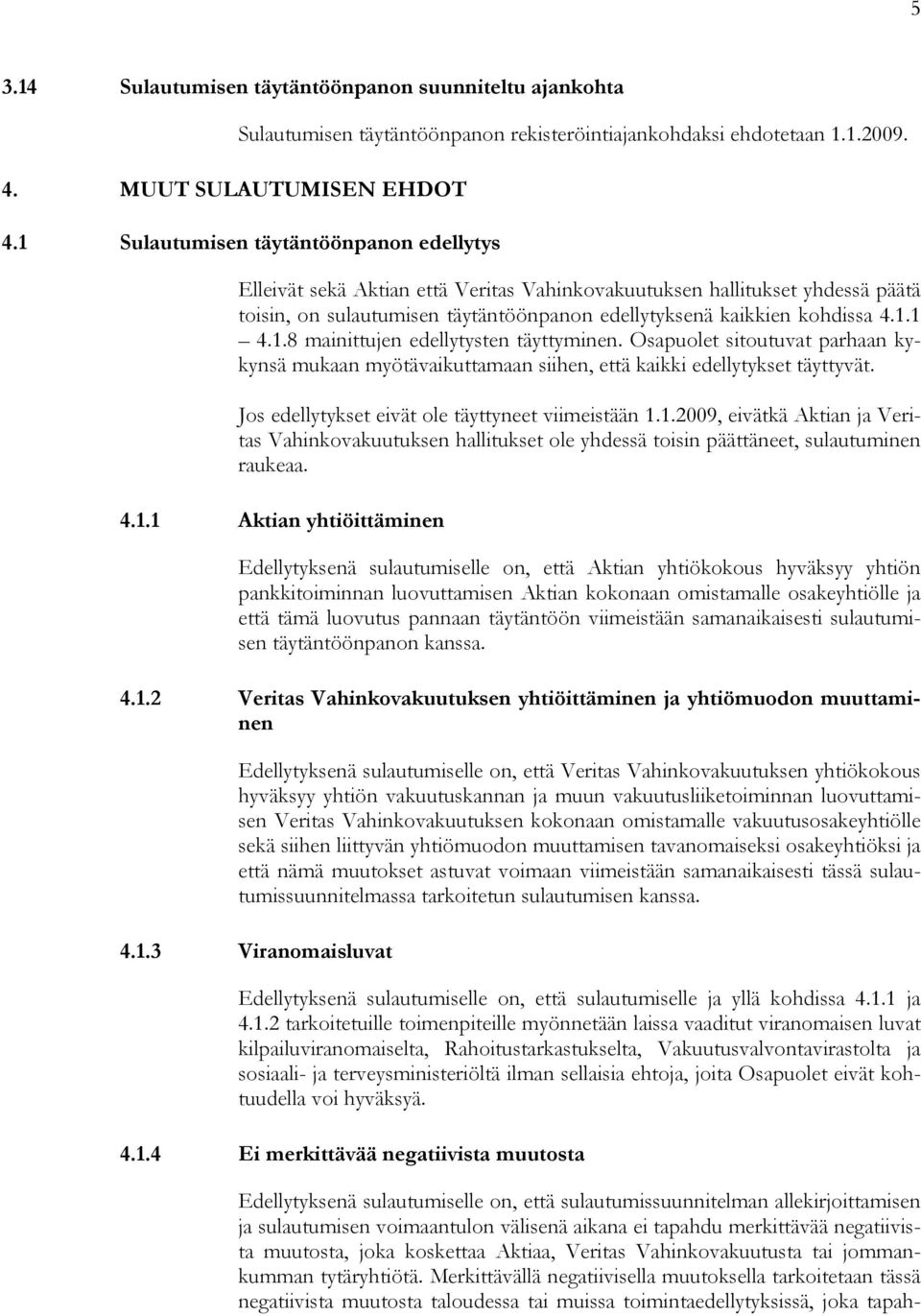 1 Sulautumisen täytäntöönpanon edellytys Elleivät sekä Aktian että Veritas Vahinkovakuutuksen hallitukset yhdessä päätä toisin, on sulautumisen täytäntöönpanon edellytyksenä kaikkien kohdissa 4.1.1 4.