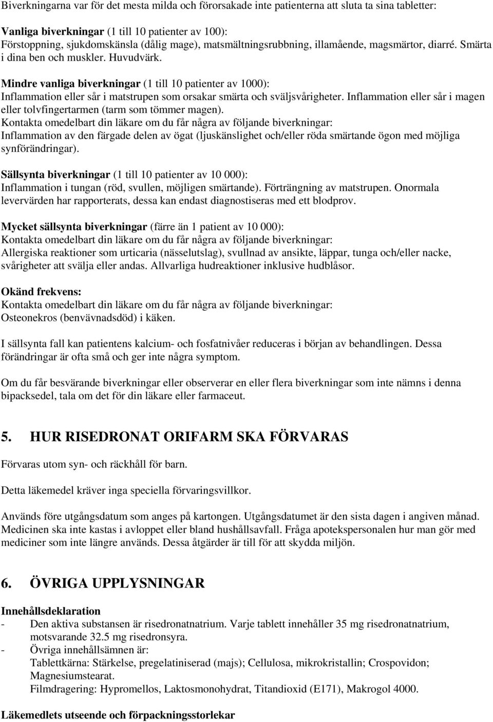 Mindre vanliga biverkningar (1 till 10 patienter av 1000): Inflammation eller sår i matstrupen som orsakar smärta och sväljsvårigheter.