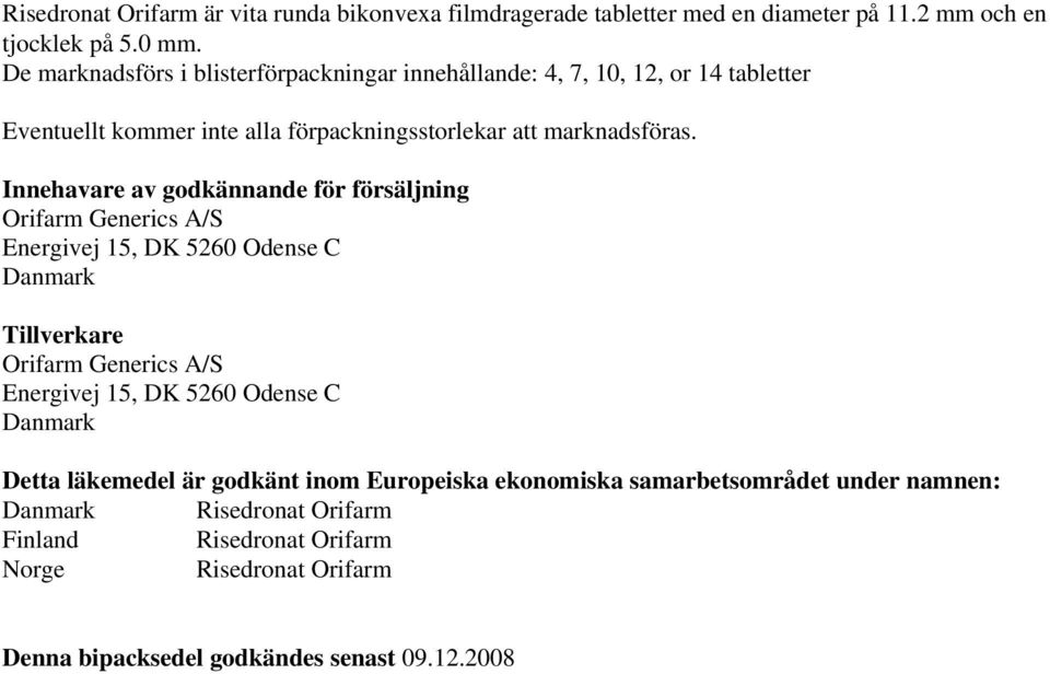 Innehavare av godkännande för försäljning Orifarm Generics A/S Energivej 15, DK 5260 Odense C Danmark Tillverkare Orifarm Generics A/S Energivej 15, DK 5260 Odense