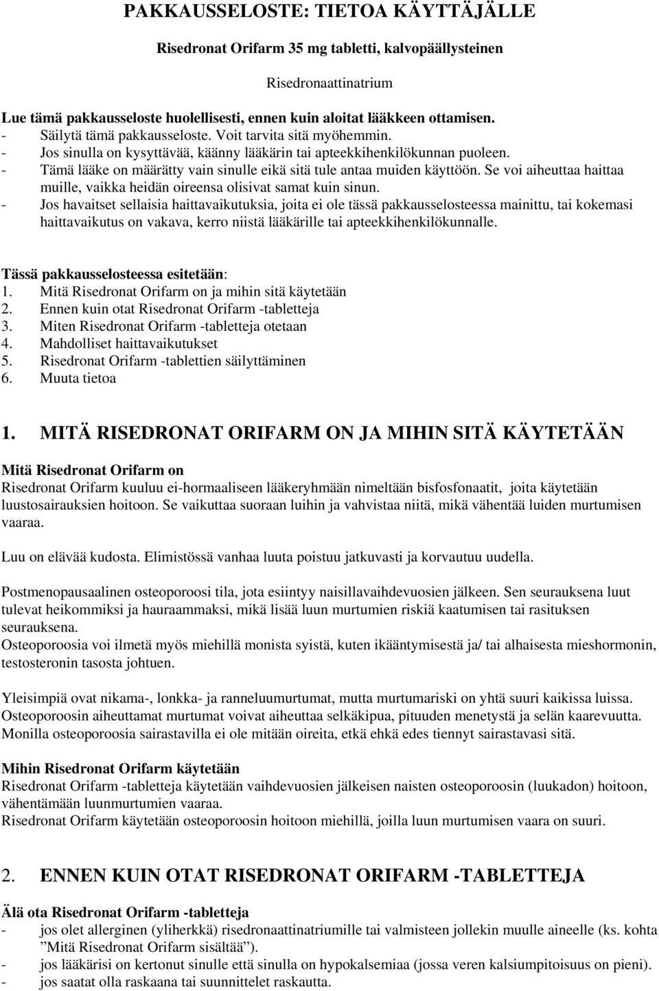 - Tämä lääke on määrätty vain sinulle eikä sitä tule antaa muiden käyttöön. Se voi aiheuttaa haittaa muille, vaikka heidän oireensa olisivat samat kuin sinun.