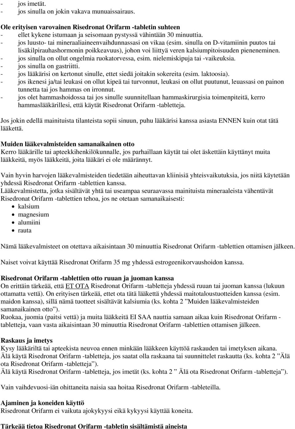 - jos sinulla on ollut ongelmia ruokatorvessa, esim. nielemiskipuja tai -vaikeuksia. - jos sinulla on gastriitti. - jos lääkärisi on kertonut sinulle, ettet siedä joitakin sokereita (esim. laktoosia).