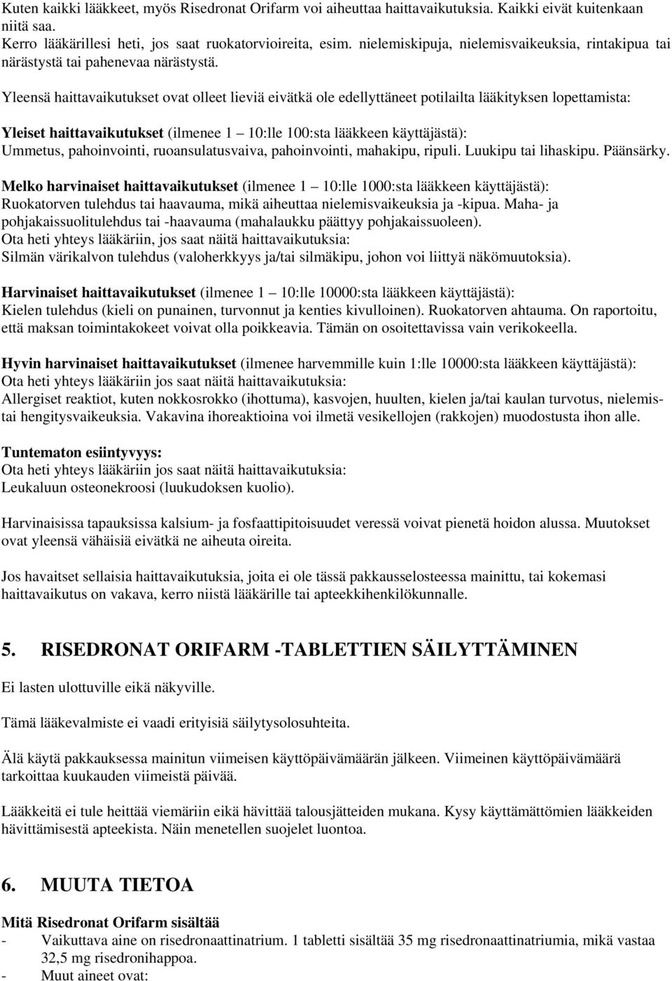 Yleensä haittavaikutukset ovat olleet lieviä eivätkä ole edellyttäneet potilailta lääkityksen lopettamista: Yleiset haittavaikutukset (ilmenee 1 10:lle 100:sta lääkkeen käyttäjästä): Ummetus,