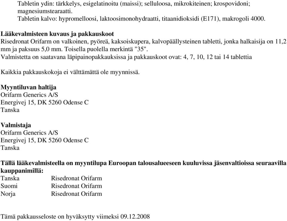 Lääkevalmisteen kuvaus ja pakkauskoot Risedronat Orifarm on valkoinen, pyöreä, kaksoiskupera, kalvopäällysteinen tabletti, jonka halkaisija on 11,2 mm ja paksuus 5,0 mm.