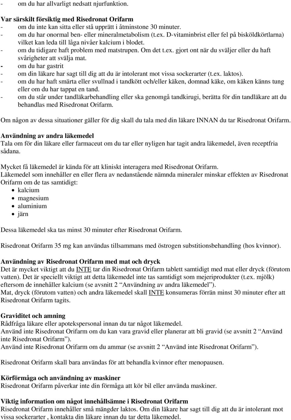 Om det t.ex. gjort ont när du sväljer eller du haft svårigheter att svälja mat. - om du har gastrit - om din läkare har sagt till dig att du är intolerant mot vissa sockerarter (t.ex. laktos).