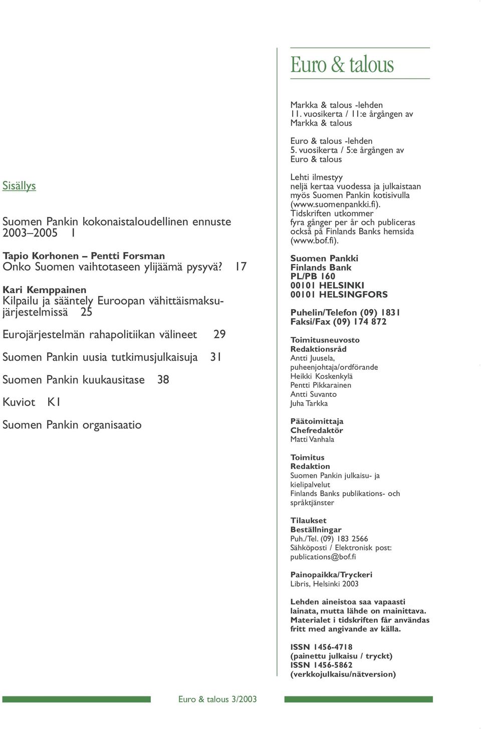 7 Kari Kmppainn Kilpailu ja sääntly Euroopan vähittäismaksujärjstlmissä 5 Eurojärjstlmän rahapolitiikan välint 9 Suomn Pankin uusia tutkimusjulkaisuja 3 Suomn Pankin kuukausitas 38 Kuviot K Suomn