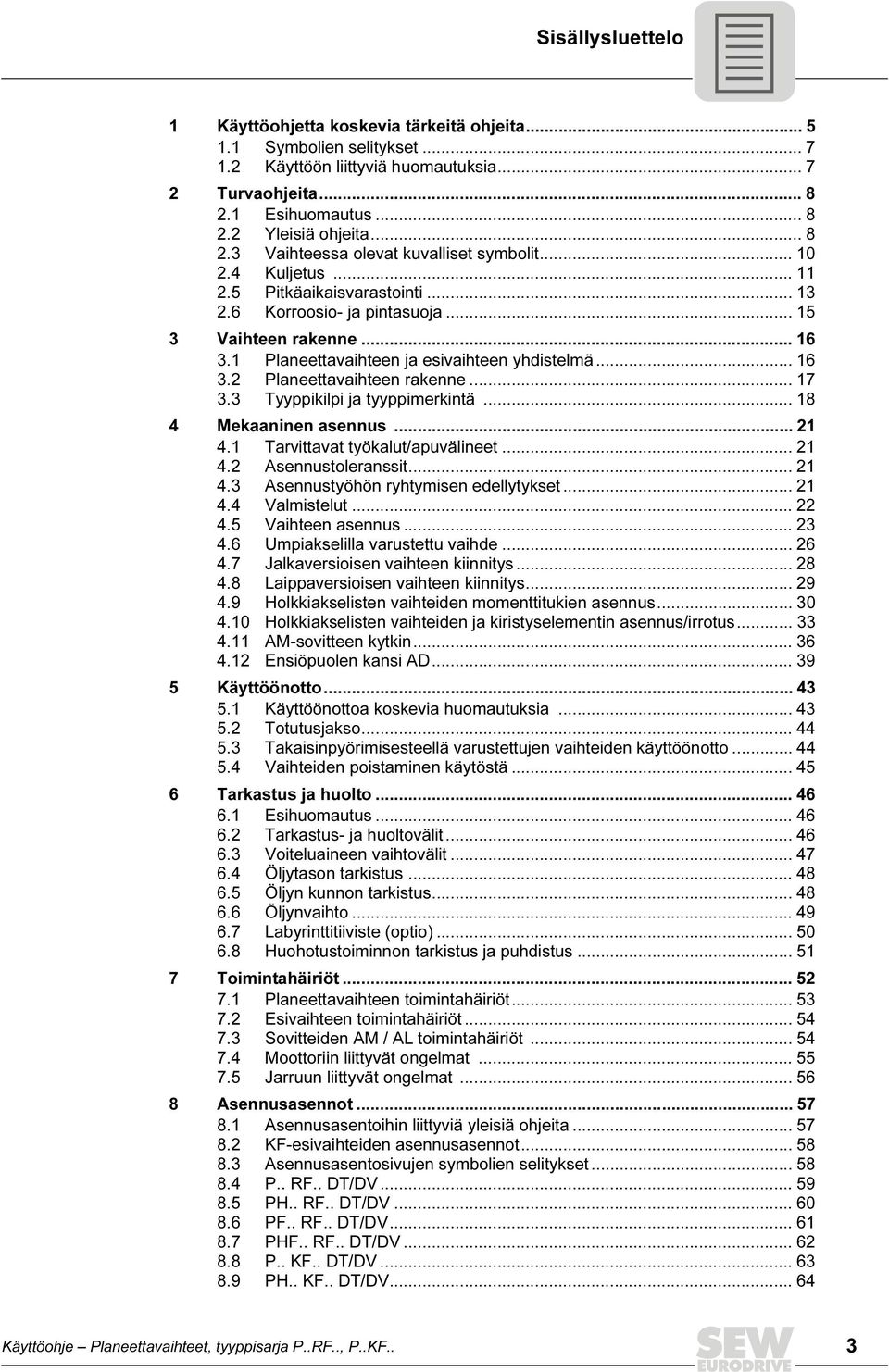 1 Planeettavaihteen ja esivaihteen yhdistelmä... 16 3.2 Planeettavaihteen rakenne... 17 3.3 Tyyppikilpi ja tyyppimerkintä... 18 4 Mekaaninen asennus... 21 4.1 Tarvittavat työkalut/apuvälineet... 21 4.2 Asennustoleranssit.