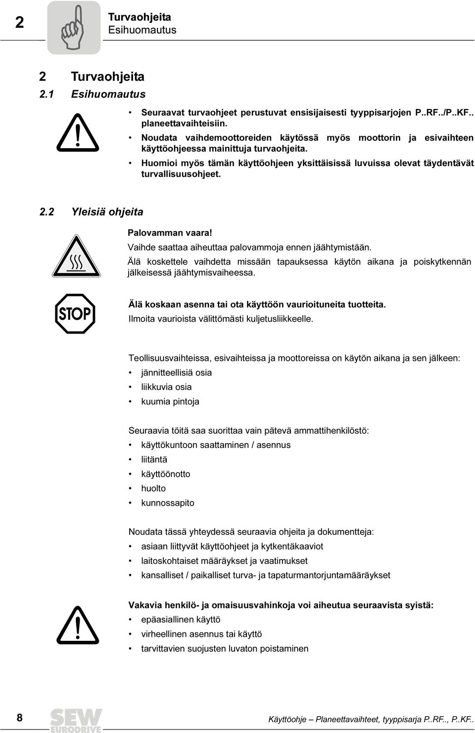 2.2 Yleisiä ohjeita Palovamman vaara! Vaihde saattaa aiheuttaa palovammoja ennen jäähtymistään.