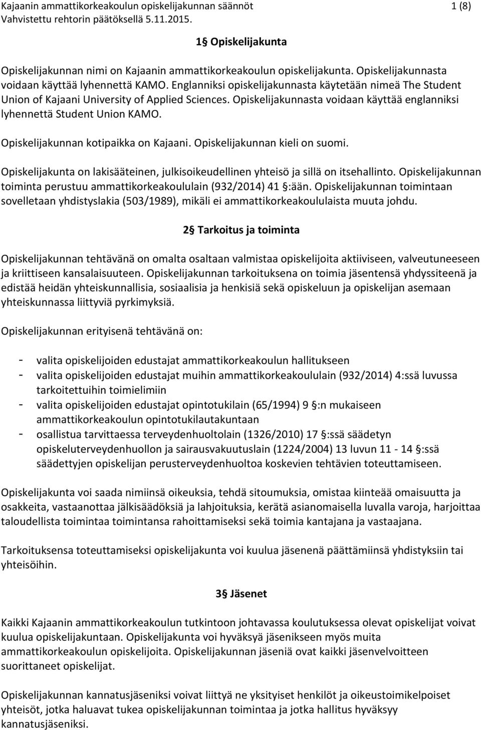 Opiskelijakunnan kotipaikka on Kajaani. Opiskelijakunnan kieli on suomi. Opiskelijakunta on lakisääteinen, julkisoikeudellinen yhteisö ja sillä on itsehallinto.