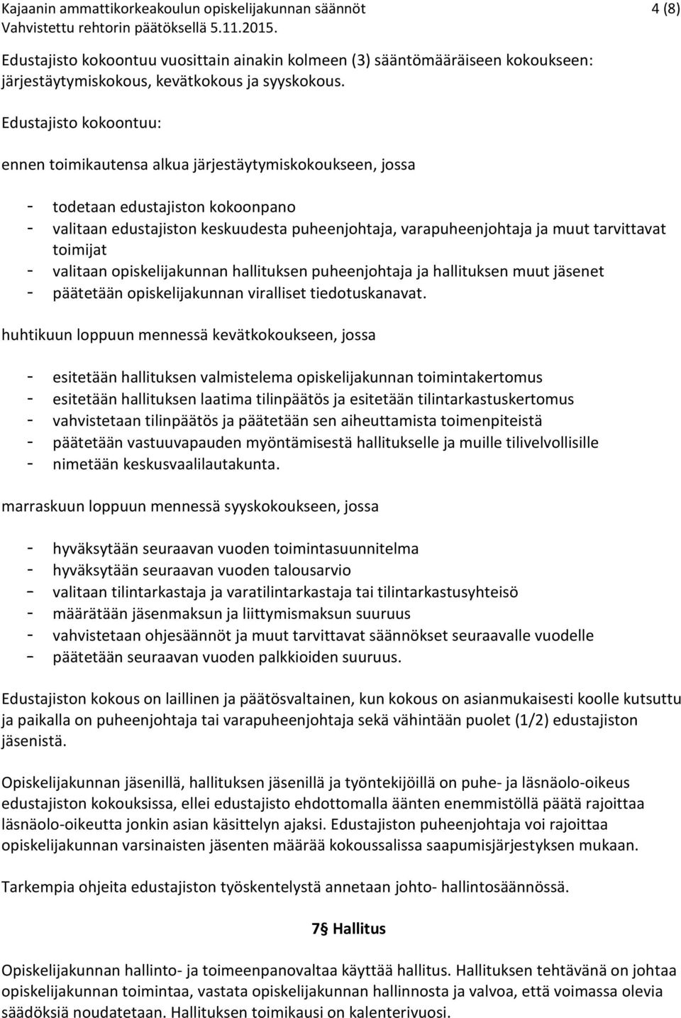 tarvittavat toimijat - valitaan opiskelijakunnan hallituksen puheenjohtaja ja hallituksen muut jäsenet - päätetään opiskelijakunnan viralliset tiedotuskanavat.