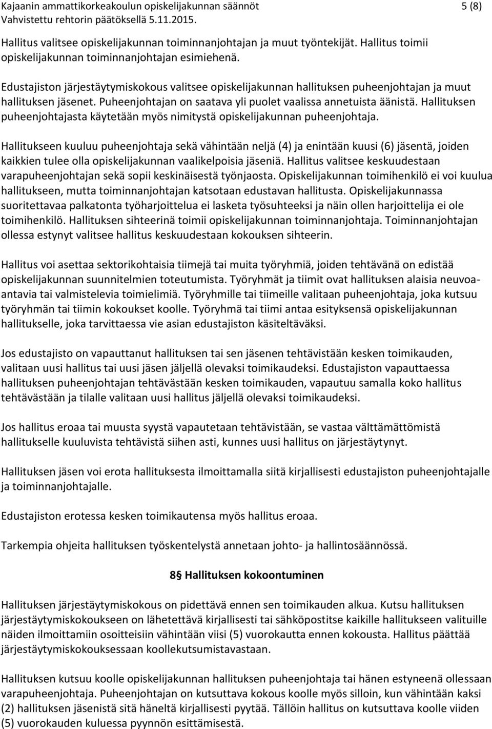 Hallituksen puheenjohtajasta käytetään myös nimitystä opiskelijakunnan puheenjohtaja.