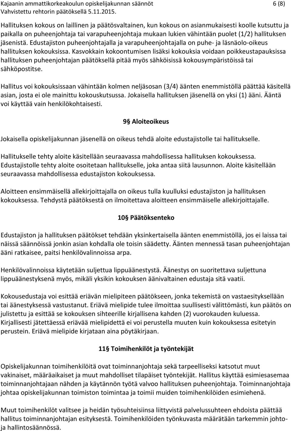 Kasvokkain kokoontumisen lisäksi kokouksia voidaan poikkeustapauksissa hallituksen puheenjohtajan päätöksellä pitää myös sähköisissä kokousympäristöissä tai sähköpostitse.